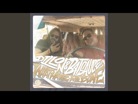 Dillon & Batsauce, What Have We Done