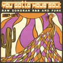 Various Artists	You Gotta Have Soul: Raw Sonoran R&B and Funk (1957-1971) 	LP