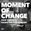 Raw Poetic & Damu the Fudgemunk, Moment Of Change