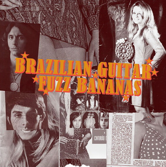 Brazilian Guitar Fuzz Bananas: Tropicalista Psychedelic Masterpieces 1967-1976