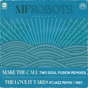 MF Robots, Make The Call - Two Soul Fusion Remix / The Love It Takes - Atjazz Remix