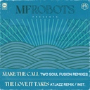 MF Robots, Make The Call - Two Soul Fusion Remix / The Love It Takes - Atjazz Remix