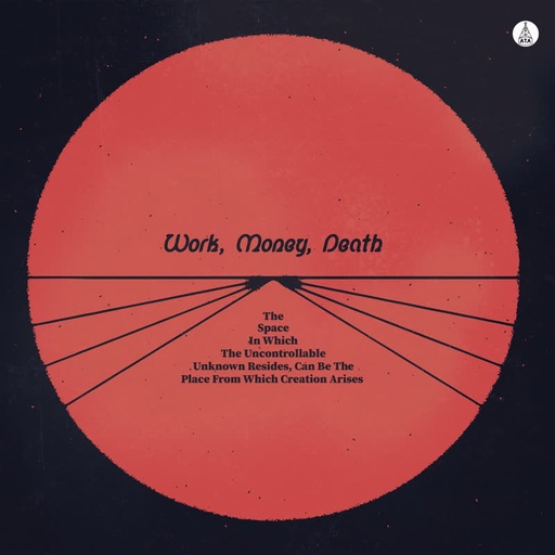 [ATALP022] Work Money Death, The Space in Which the Uncontrollable Unknown Resides, Can Be the Place from Which Creation Arises