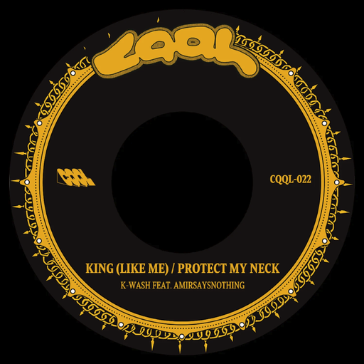 [CQQL022] K-Wash feat. Amirsaysnothing, King (Like Me) b/w Protect My Neck