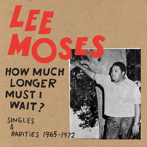 Lee Moses, How Much Longer Must I Wait? Singles & Rarities 1965-1972 (copie)